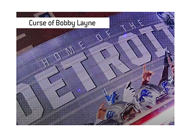 Detroit Lion football team and the Curse of Bobby Layne.