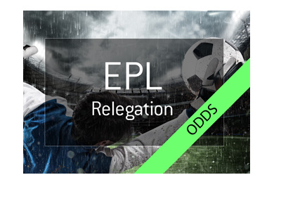 The English Premier League 2017/18 season - Relegation odds - Who is likely to be the third team that heads down to the Championship? - Bet on it!