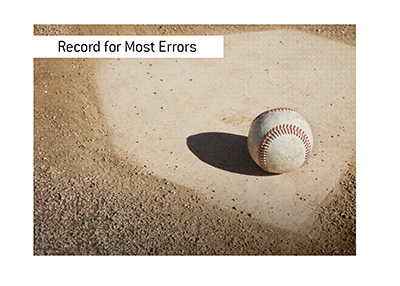 And the record for most errors commited in Major Leaegue Baseball belongs to...