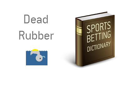 The definition and meaning of the term Dead Rubber, often used in sports.  Example and illustration provided.