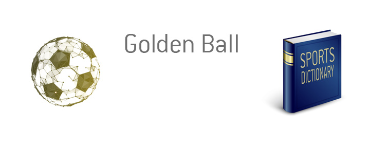 The definition and meaning of the term Golden Ball when it comes to the sport of soccer.  What is this trophy in relation to the FIFA World Cup tournament?