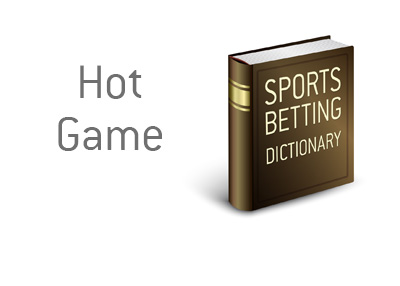 Definition of Hot Game - Meaning and example.  Sports Betting dictionary