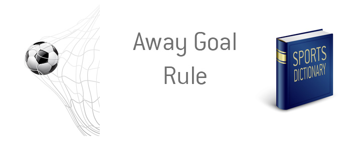 The definition and meaning of the away goal rule in the game of soccer.  Kings sports dictionary.  Example provided.